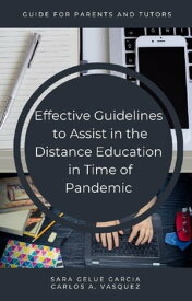 Effective Guidelines to Assist in the Distance Education in Time of Pandemic Guide for Parents and Tutors【電子書籍】[ Sara Gelue Garcia ]
