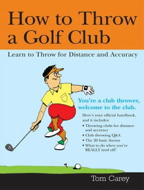 How to Throw a Golf Club Learn to Throw for Distance and Accuracy【電子書籍】[ Tom Carey ]