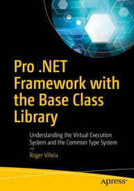 Pro .NET Framework with the Base Class Library Understanding the Virtual Execution System and the Common Type System【電子書籍】[ Roger Villela ]