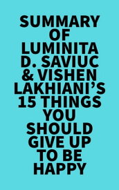 Summary of Luminita D. Saviuc & Vishen Lakhiani's 15 Things You Should Give Up to Be Happy【電子書籍】[ ? Everest Media ]