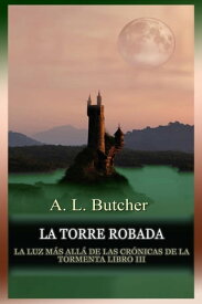 La torre robada La luz m?s all? de las cr?nicas de la tormenta, #3【電子書籍】[ A L Butcher ]