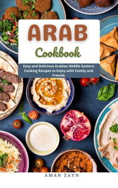 ARAB COOKBOOK : Easy and Delicious Arabian Middle Eastern Cooking Recipes to Enjoy with Family and Friends【電子書籍】[ Aman Zayn ]