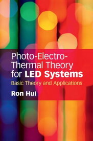 Photo-Electro-Thermal Theory for LED Systems Basic Theory and Applications【電子書籍】[ Ron Hui ]