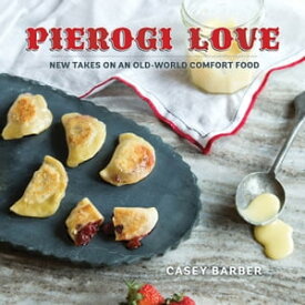 Pierogi Love New Takes on an Old-World Comfort Food【電子書籍】[ Casey Barber ]