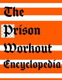 The Prison Workout Encyclopedia Forging a Prison Fit Life, #1【電子書籍】[ Garcia Vega ]