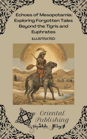 Echoes of Mesopotamia: Exploring Forgotten Tales Beyond the Tigris and Euphrates【電子書籍】[ Oriental Publishing ]