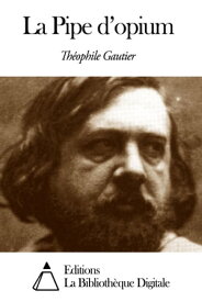 La Pipe d’opium【電子書籍】[ Th?ophile Gautier ]