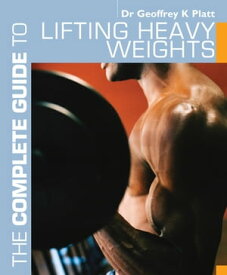 The Complete Guide to Lifting Heavy Weights【電子書籍】[ Mr Geoffrey K. Platt ]