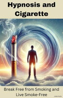 Hypnosis and Cigarette: Break Free from Smoking and Live Smoke-Free