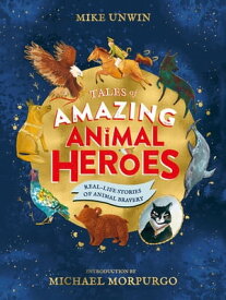 Tales of Amazing Animal Heroes With an introduction from Michael Morpurgo【電子書籍】[ Mike Unwin ]