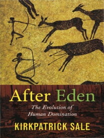 After Eden The Evolution of Human Domination【電子書籍】[ Kirkpatrick Sale ]