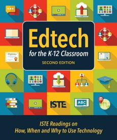 Edtech for the K-12 Classroom, Second Edition ISTE Readings on How, When and Why to Use Technology in the K?12 Classroom【電子書籍】[ ISTE ]