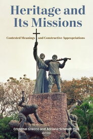 Heritage and Its Missions Contested Meanings and Constructive Appropriations【電子書籍】[ Deana Dartt ]
