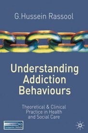 Understanding Addiction Behaviours Theoretical and Clinical Practice in Health and Social Care【電子書籍】[ G.Hussein Rassool ]