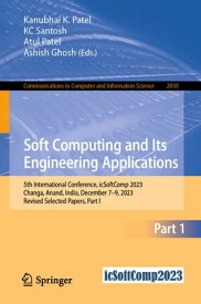Soft Computing and Its Engineering Applications 5th International Conference, icSoftComp 2023, Changa, Anand, India, December 7?9, 2023, Revised Selected Papers, Part I【電子書籍】