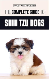 The Complete Guide to Shih Tzu Dogs Learn Everything You Need to Know in Order to Prepare For, Find, Love, and Successfully Raise Your New Shih Tzu Puppy【電子書籍】[ Molly Weinfurter ]