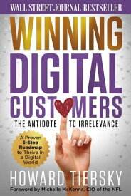Winning Digital Customers The Antidote to Irrelevance【電子書籍】[ Howard Tiersky ]