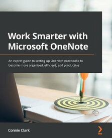 Work Smarter with Microsoft OneNote An expert guide to setting up OneNote notebooks to become more organized, efficient, and productive【電子書籍】[ Connie Clark ]