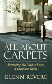 All About Carpets Everything You Need To Know A Consumers Guide【電子書籍】[ Glenn Revere ]