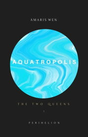 Aquatropolis - The two Queens AQUATROPOLIS, #1【電子書籍】[ Amaris Wen ]