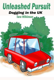 Unleashed Pursuit: The Phenomenon of Dogging in the UK【電子書籍】[ Tara Wilkinson ]