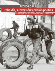 Rebeld?a, subversi?n y prisi?n pol?tica (2a. Edici?n)【電子書籍】[ Pedro Rosas Aravena ]