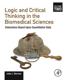 Logic and Critical Thinking in the Biomedical Sciences Volume 2: Deductions Based Upon Quantitative Data【電子書籍】[ Jules J. Berman ]