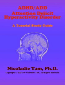 ADHD/ADD: Attention Deficit Hyperactivity Disorders: A Tutorial Study Guide【電子書籍】[ Nicoladie Tam, Ph.D. ]