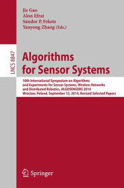 Algorithms for Sensor Systems 10th International Symposium on Algorithms and Experiments for Sensor Systems, Wireless Networks and Distributed Robotics, ALGOSENSORS 2014, Wroclaw, Poland, September 12, 2014, Revised Selected Papers【電子書籍】