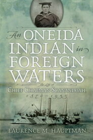 An Oneida Indian in Foreign Waters The Life of Chief Chapman Scanandoah, 1870-1953【電子書籍】[ Laurence M. Hauptman ]