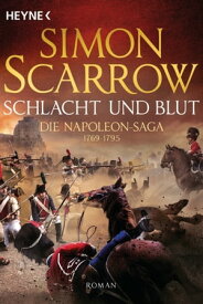 Schlacht und Blut - Die Napoleon-Saga 1 Roman【電子書籍】[ Simon Scarrow ]