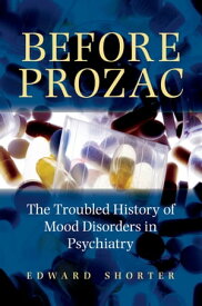 Before Prozac The Troubled History of Mood Disorders in Psychiatry【電子書籍】[ Edward Shorter ]