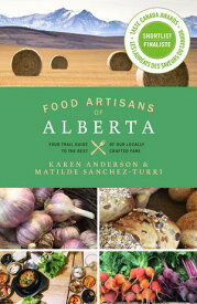 Food Artisans of Alberta Your Trail Guide to the Best of our Locally Crafted Fare【電子書籍】[ Karen Anderson ]