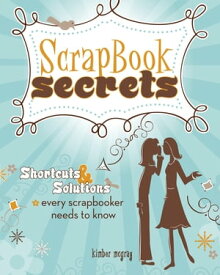 Scrapbook Secrets Shortcuts and Solutions Every Scrapbooker Needs to Know【電子書籍】[ Kimber Mcgray ]