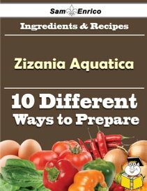 10 Ways to Use Zizania Aquatica (Recipe Book) 10 Ways to Use Zizania Aquatica (Recipe Book)【電子書籍】[ Cira Oden ]