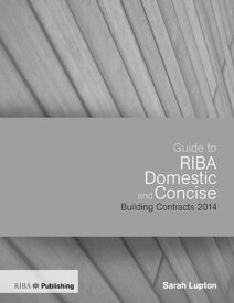 Guide to the RIBA Domestic and Concise Building Contracts 2014【電子書籍】[ Sarah Lupton ]