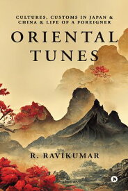 Oriental Tunes Cultures, Customs in Japan and China and Life of a Foreigner【電子書籍】[ R. Ravikumar ]