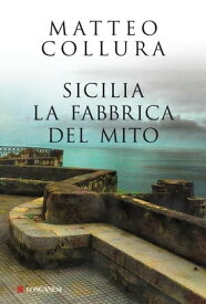 Sicilia La fabbrica del mito【電子書籍】[ Matteo Collura ]