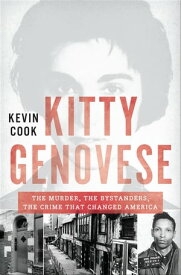 Kitty Genovese: The Murder, the Bystanders, the Crime that Changed America【電子書籍】[ Kevin Cook ]