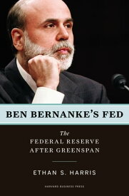 Ben Bernanke's Fed The Federal Reserve After Greenspan【電子書籍】[ Ethan S. Harris ]