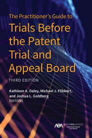 The Practitioner's Guide to Trials Before the Patent Trial and Appeal Board, Third Edition【電子書籍】