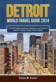 DETROIT WORLD TRAVEL GUIDE 2024 The Memorable Adventure, Discovery, and Insider’s Lead to Having a Great Time in Detroit【電子書籍】[ Karen M. Aaron ]