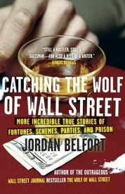 Catching the Wolf of Wall Street More Incredible True Stories of Fortunes, Schemes, Parties, and Prison【電子書籍】[ Jordan Belfort ]