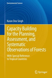 Capacity Building for the Planning, Assessment and Systematic Observations of Forests With Special Reference to Tropical Countries【電子書籍】[ Karan Deo Singh ]