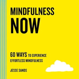 Mindfulness Now 60 Ways to Experience Effortless Mindfulness【電子書籍】[ Jesse Sands ]