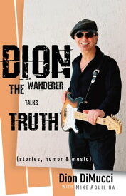 Dion The Wanderer Talks Truth (Stories, Humor & Music)【電子書籍】[ Dion DiMucci ]