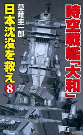 時空戦艦「大和」日本沈没を救え（8）【電子書籍】[ 草薙圭一郎 ]