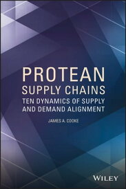 Protean Supply Chains Ten Dynamics of Supply and Demand Alignment【電子書籍】[ James A. Cooke ]