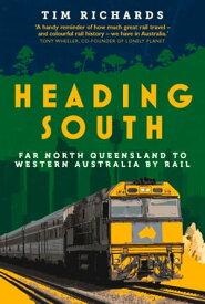 Heading South Far North Queensland to Western Australia by Rail【電子書籍】[ Tim Richards ]