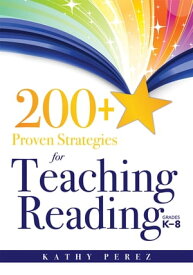 200+ Proven Strategies for Teaching Reading, Grades K-8 support the needs of struggling readers【電子書籍】[ Kathy Perez ]